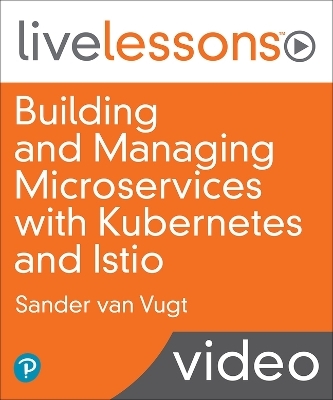 Building and Managing Microservices with Kubernetes and Istio - Sander van Vugt