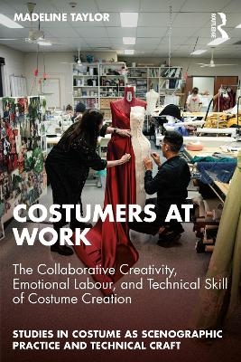 Costumers at Work: The Collaborative Creativity, Emotional Labour, and Technical Skill of Costume Creation - Madeline Taylor