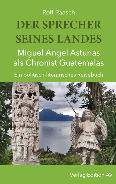 DER SPRECHER SEINES LANDES - Miguel Angel Asturias als Chronist Guatemalas - Rolf Raasch