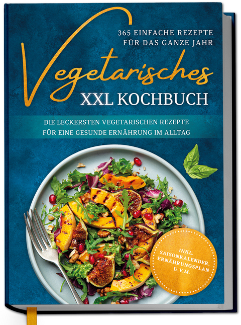 Vegetarisches XXL Kochbuch - 365 einfache Rezepte für das ganze Jahr: Die leckersten vegetarischen Rezepte für eine gesunde Ernährung im Alltag - inkl. Saisonkalender, Ernährungsplan u.v.m. - Laura Graf
