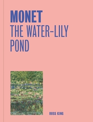 Monet: The Water-Lily Pond (One Painting, One Story) - Ross King