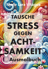 Tausche Stress gegen Achtsamkeit - Marie Lara Vitágua