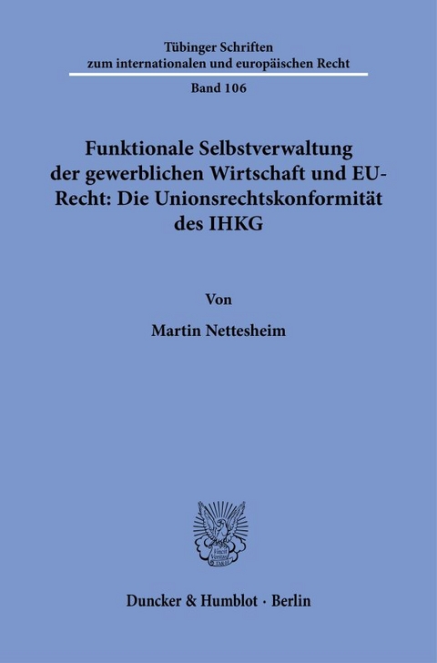 Funktionale Selbstverwaltung der gewerblichen Wirtschaft und EU-Recht: Die Unionsrechtskonformit&auml;t des IHKG - Martin Nettesheim
