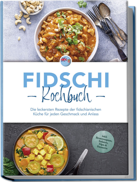 Fidschi Kochbuch: Die leckersten Rezepte der fidschianischen K&uuml;che f&uuml;r jeden Geschmack und Anlass - inkl. Brotrezepten, Salaten, Dips & Desserts - Isabella Lewai