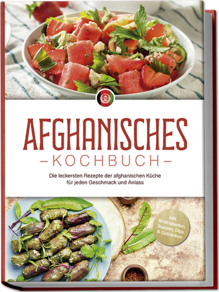 Afghanisches Kochbuch: Die leckersten Rezepte der afghanischen Küche für jeden Geschmack und Anlass - inkl. Brotrezepten, Suppen, Dips & Getränken