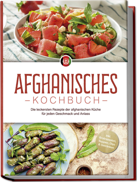Afghanisches Kochbuch: Die leckersten Rezepte der afghanischen K&uuml;che f&uuml;r jeden Geschmack und Anlass - inkl. Brotrezepten, Suppen, Dips & Getr&auml;nken - Sahar Kirchhoff