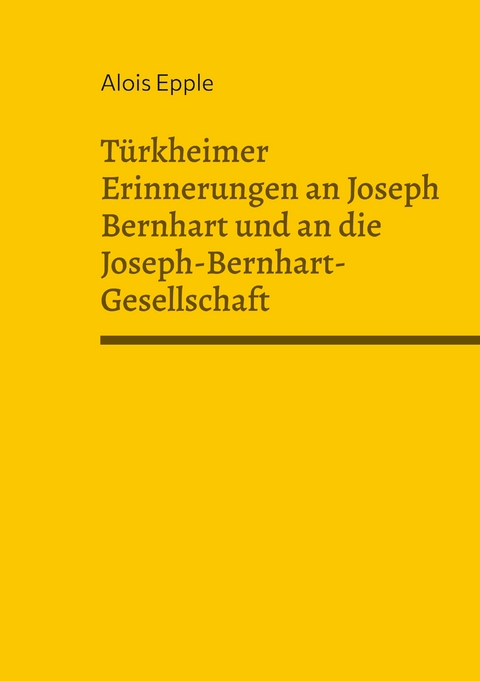 T&uuml;rkheimer Erinnerungen an Joseph Bernhart und an die Joseph-Bernhart-Gesellschaft - Alois Epple
