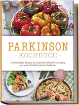 "Parkinson Kochbuch: Die leckersten Rezepte f&uuml;r optimale N&auml;hrstoffversorgung und mehr Wohlbefinden bei Parkinson - inkl. Salaten, Fingerfood, Desserts & Getr&auml;nken " - Magdalena Sonnenberg
