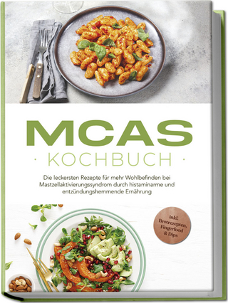 MCAS Kochbuch: Die leckersten Rezepte für mehr Wohlbefinden bei Mastzellaktivierungssyndrom durch histaminarme und entzündungshemmende Ernährung - inkl. Brotrezepten, Fingerfood & Dips
