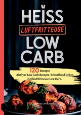 Hei&szlig;luftfritteuse Kochbuch Low Carb&mdash;120 Rezepte - Benny Ohlscheidt