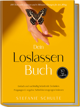 Dein Loslassen Buch: 100 Tools zum Loslassen und 6 Minuten Übungen für den Alltag | Einfach und nachhaltig belastende Gedanken, Prägungen & negative Selbstüberzeugungen loslassen - 30 Tage Challenge