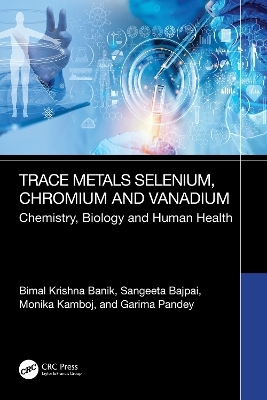 Trace Metals Selenium, Chromium and Vanadium - Bimal Krishna Banik, Sangeeta Bajpai, Monika Kamboj, Garima Pandey
