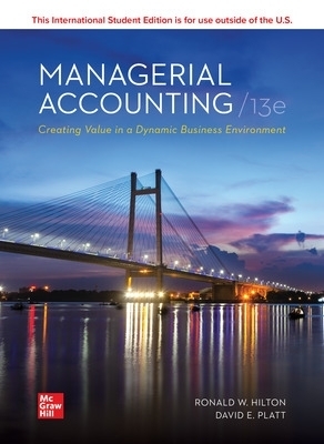 Managerial Accounting Creating Value in a Dynamic Business Environment ISE - Ronald Hilton, David Platt