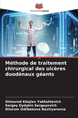 M&eacute;thode de traitement chirurgical des ulc&egrave;res duod&eacute;naux g&eacute;ants - Dilmurod Khojiev, Sergey Dydykin, Dilorom Odilbekova
