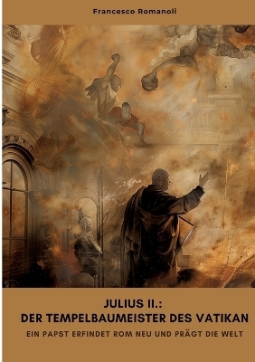 Julius II.: Der Tempelbaumeister des Vatikan - Francesco Romanoli
