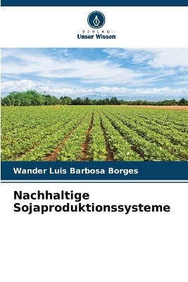 Nachhaltige Sojaproduktionssysteme - Wander Luis Barbosa Borges