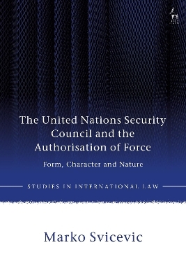 The United Nations Security Council and the Authorisation of Force - Marko Svicevic