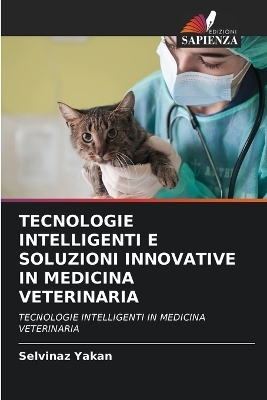 Tecnologie Intelligenti E Soluzioni Innovative in Medicina Veterinaria - Selvinaz Yakan
