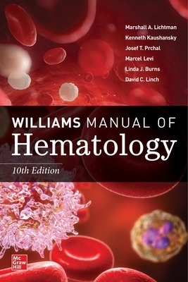 Williams Manual of Hematology, Tenth Edition - Marshall Lichtman, Kenneth Kaushansky, Josef Prchal, Marcel Levi, Linda Burns