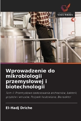 Wprowadzenie do mikrobiologii przemyslowej i biotechnologii - El-Hadj DRICHE