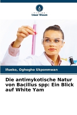 Die antimykotische Natur von Bacillus spp - Ifueko Oghogho Ukponmwan