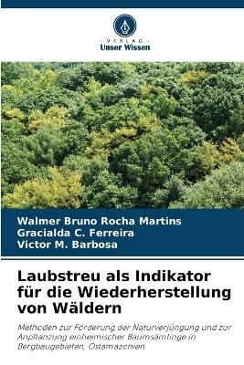 Laubstreu als Indikator f&uuml;r die Wiederherstellung von W&auml;ldern - Walmer Bruno Rocha Martins, Gracialda C Ferreira, Victor M Barbosa