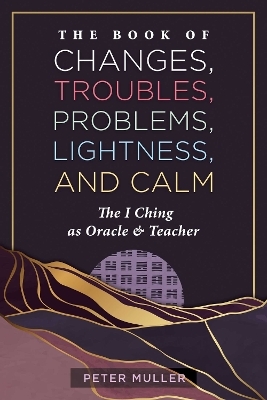 The Book of Changes, Troubles, Problems, Lightness, and Calm - Peter Muller