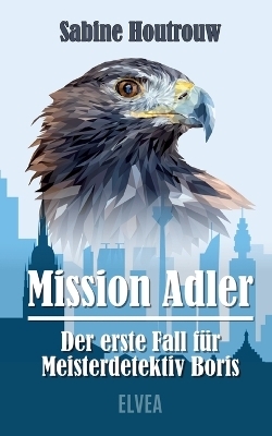 Mission Adler - Der erste Fall f&uuml;r Meisterdetektiv Boris - Sabine Houtrouw