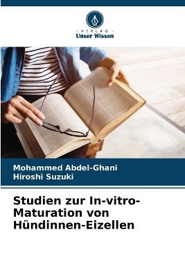 Studien zur In-vitro-Maturation von H&uuml;ndinnen-Eizellen - Mohammed Abdel-Ghani, Hiroshi Suzuki