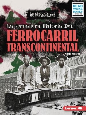 La verdadera historia del Ferrocarril Transcontinental (The Real History of the Transcontinental Railroad)