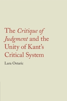The Critique of Judgment and the Unity of Kant's Critical System - Lara Ostaric