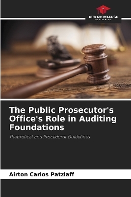 The Public Prosecutor's Office's Role in Auditing Foundations - Airton Carlos Patzlaff