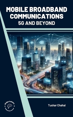 Mobile Broadband Communications 5G and Beyond (Int) - Tushar Chahal