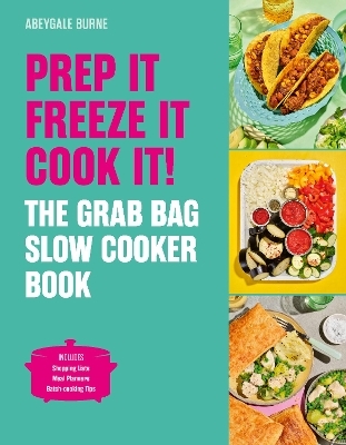 Prep it, Freeze it, Cook it! The Grab Bag Slow Cooker Book - Abeygale Burne