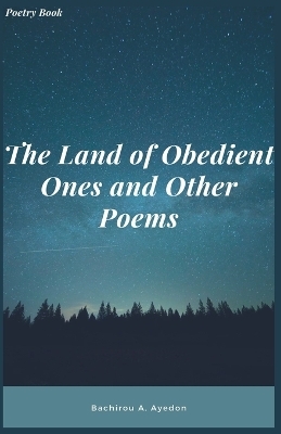 The Land of Obedient Ones and Other Poems - Bachirou A Ayedon