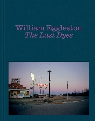 William Eggleston: The Last Dyes - 
