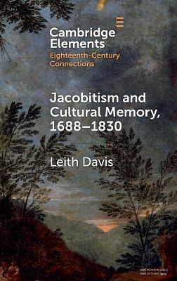 Jacobitism and Cultural Memory, 1688&ndash;1830 - Leith Davis