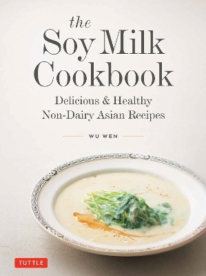 The Soy Milk Cookbook - Wu Wen