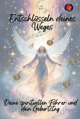 Entschl&uuml;sseln deines Weges, deine Spirituellen F&uuml;hrer und Dein Geburtstag - Alina Rubi