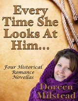 Every Time She Looks At Him... Four Historical Romance Novellas -  Doreen Milstead