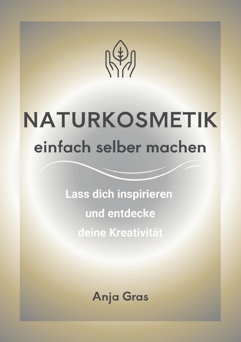 Naturkosmetik einfach selber machen - Anja Gras