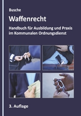 Waffenrecht - Grundlagen im Kommunalen Ordnungsdienst - Busche, André