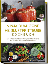 Ninja Dual Zone Hei&szlig;luftfritteuse Kochbuch: Die leckersten und abwechslungsreichsten Rezepte f&uuml;r die Ninja Dual Zone Hei&szlig;luftfritteuse - inkl. Brotrezepten, Fingerfood, Dips & Desserts - Marna Lehmann