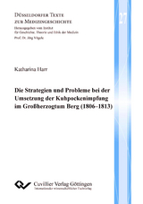 Die Strategien und Probleme bei der Umsetzung der Kuhpockenimpfung im Gro&szlig;herzogtum Berg (1806&ndash;1813) - Katharina Harr