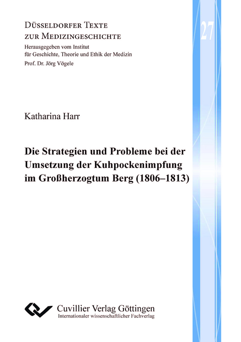 Die Strategien und Probleme bei der Umsetzung der Kuhpockenimpfung im Gro&szlig;herzogtum Berg (1806&ndash;1813) - Katharina Harr