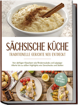 Sächsische Küche: Traditionelle Gerichte neu entdeckt – Von deftigen Klassikern wie Rinderroulade und Leipziger Allerlei bis zu süßen Highlights wie Eierschecke und Stollen –inkl. Brot,Dips & Getränke - Albert Burger