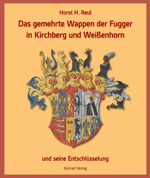 Das gemehrte Wappen der Fugger in Kirchberg und Weißenhorn - Horst H. Reul