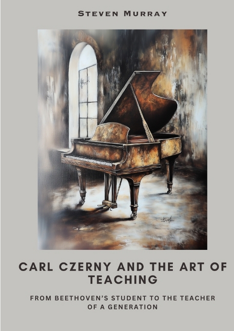 Carl Czerny and the Art of Teaching - Steven Murray