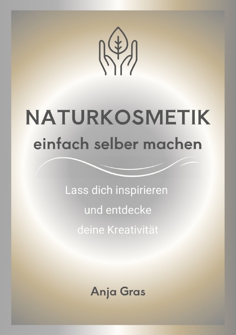 Naturkosmetik einfach selber machen - Anja Gras