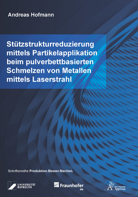 St&uuml;tzstrukturreduzierung mittels Partikelapplikation beim pulverbettbasierten Schmelzen von Metallen mittels Laserstrahl - Andreas Hofmann